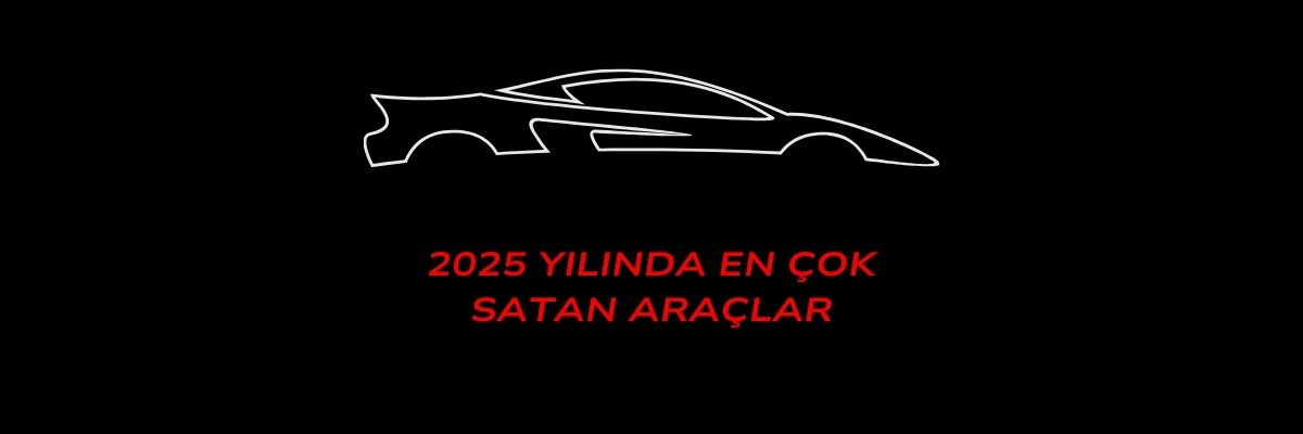 2025 Yılında En Çok Satan Araçlar