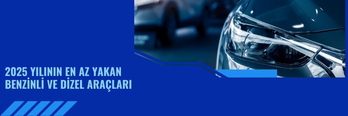 2025 Yılının En Az Yakan Benzinli ve Dizel Araçları