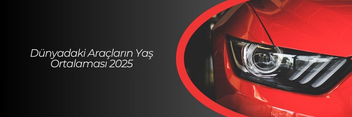 Dünyadaki Araçların Yaş Ortalaması 2025