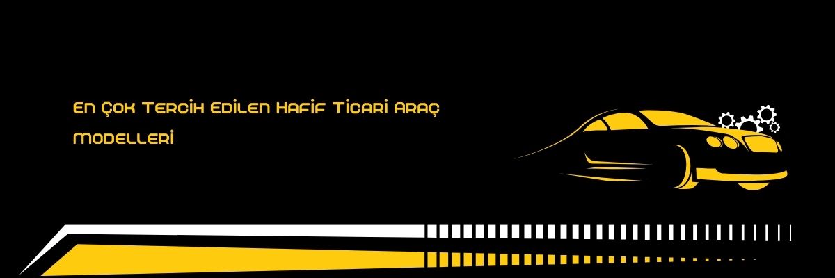 En Çok Tercih Edilen Hafif Ticari Araç Modelleri