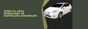 İkinci El Araç Değerleme ve Raporlama Sistemleri