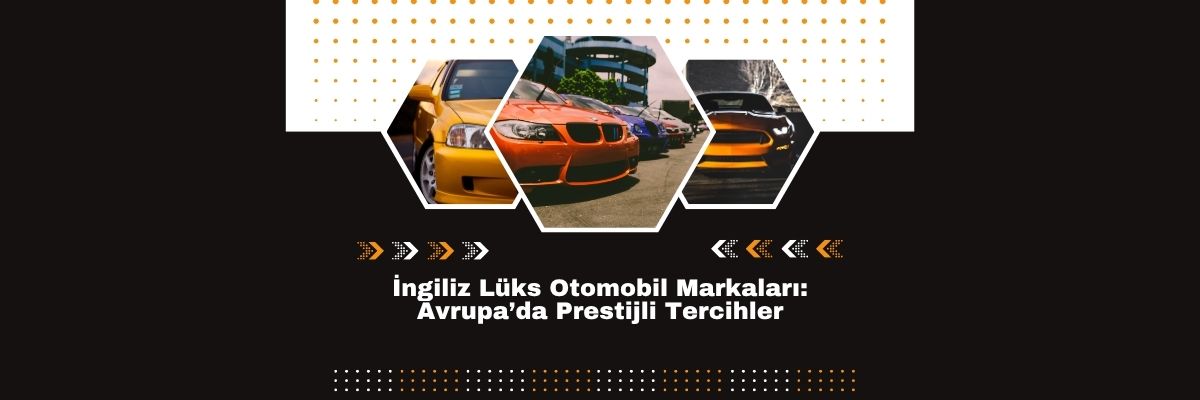 İngiliz Lüks Otomobil Markaları Avrupa’da Prestijli Tercihler