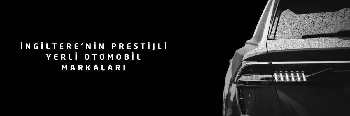 İngiltere’nin Prestijli Yerli Otomobil Markaları
