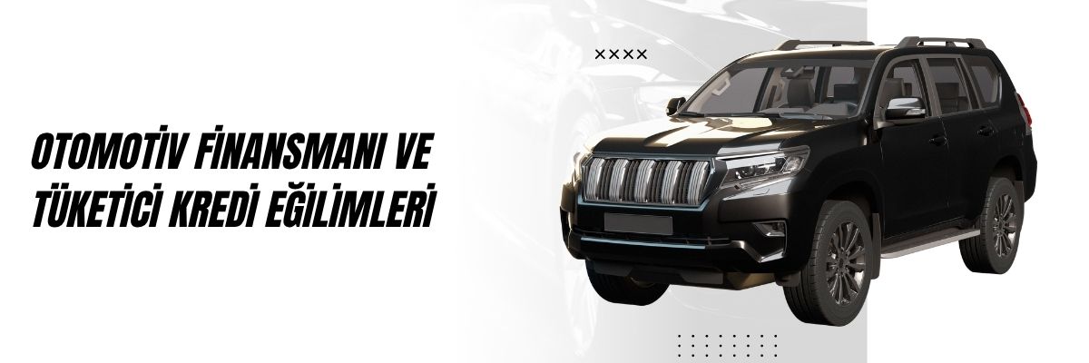Otomotiv Finansmanı ve Tüketici Kredi Eğilimleri
