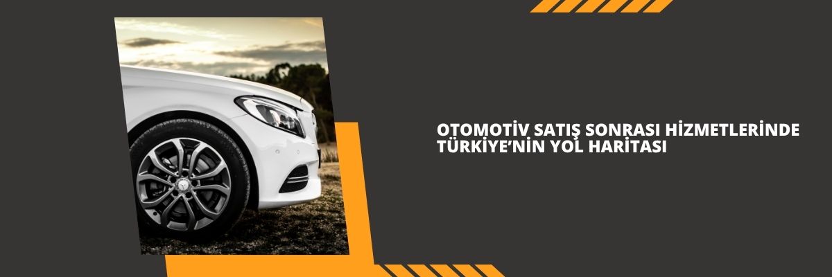 Otomotiv Satış Sonrası Hizmetlerinde Türkiye’nin Yol Haritası