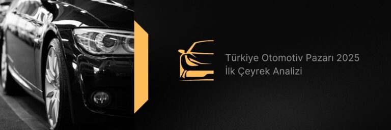 Türkiye Otomotiv Pazarı 2025 İlk Çeyrek Analizi