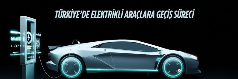 Türkiye’de Elektrikli Araçlara Geçiş Süreci