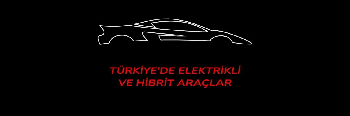 Türkiye'de Elektrikli ve Hibrit Araçlar