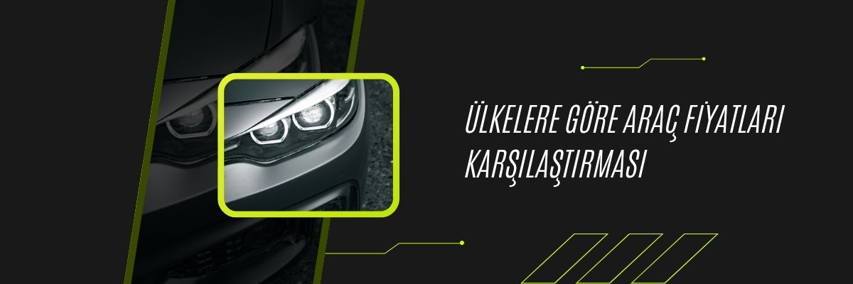 Ülkelere Göre Araç Fiyatları Karşılaştırması