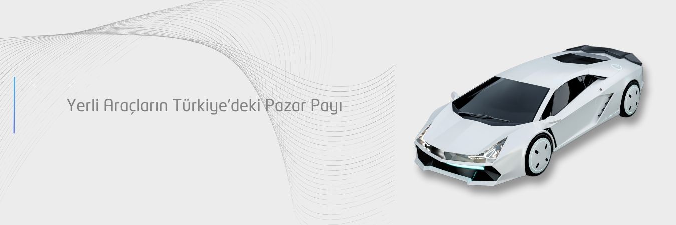 Yerli Araçların Türkiye'deki Pazar Payı