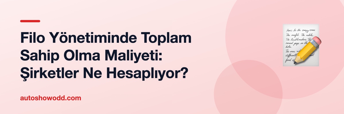 Filo Yönetiminde Toplam Sahip Olma Maliyeti: Şirketler Ne Hesaplıyor?