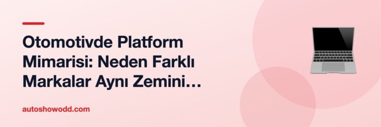 Otomotivde Platform Mimarisi: Neden Farklı Markalar Aynı Zemini Paylaşıyor?