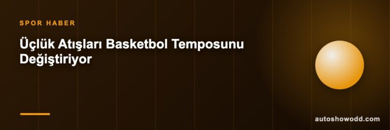 Üçlük Atışları Basketbol Temposunu Değiştiriyor